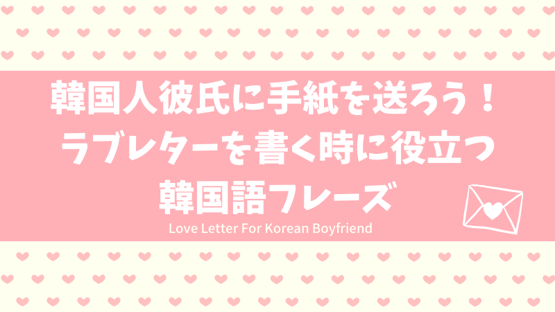 韓国人彼氏へ韓国語の手紙を送りたい ラブレターに使える例文 メッセージ8選