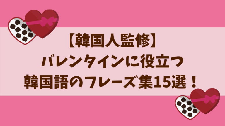 韓国人監修 バレンタインに役立つ韓国語のフレーズ集15選 チョコと一緒にメッセージも届けよう