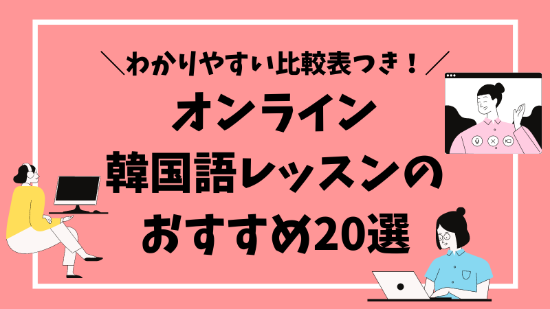 オンライン韓国語レッスンのおすすめランキング20選【人気の韓国語講座